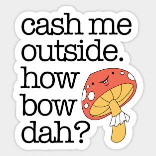 Cash Me Outside Sticker